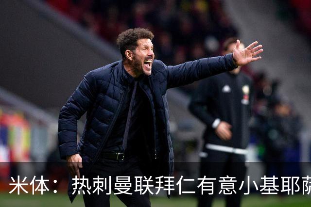 米体：热刺曼联拜仁有意小基耶萨