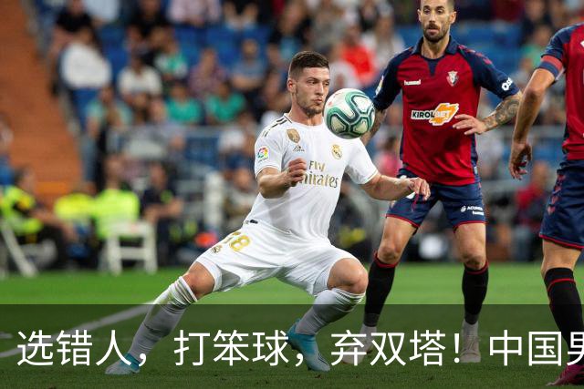 选错人，打笨球，弃双塔！中国男篮惨败日本，每一步都是错